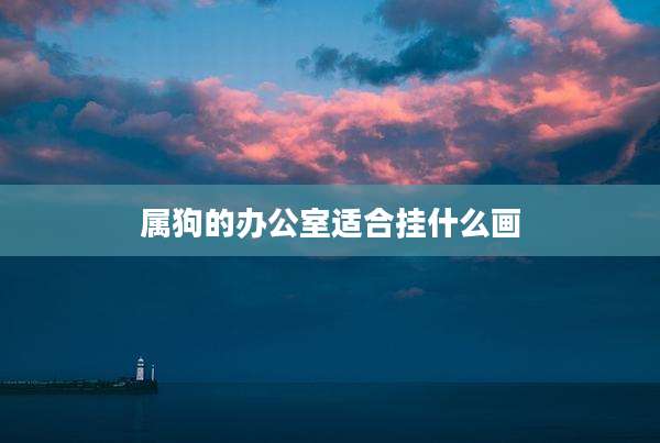属狗的办公室适合挂什么画
