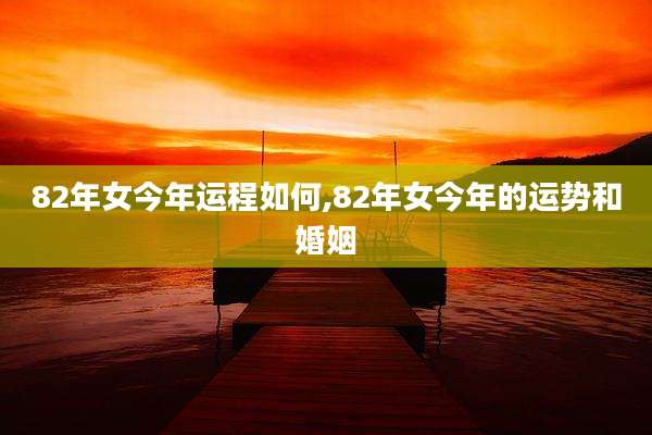 82年女今年运程如何,82年女今年的运势和婚姻