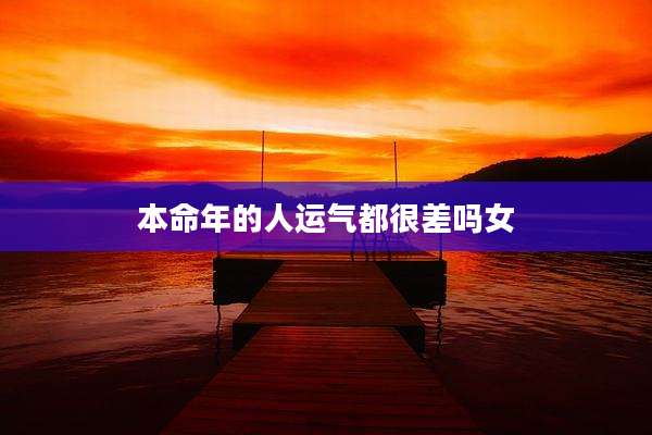 本命年的人运气都很差吗女