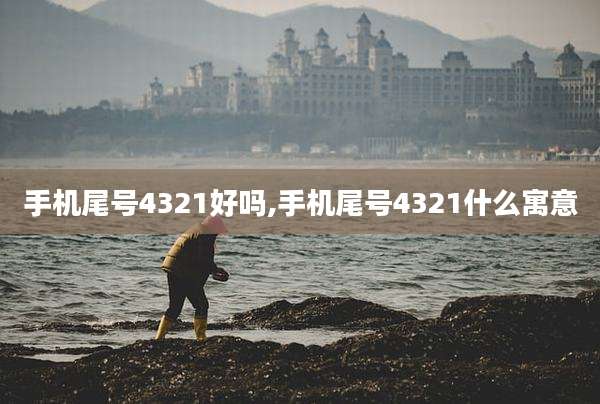 手机尾号4321好吗,手机尾号4321什么寓意