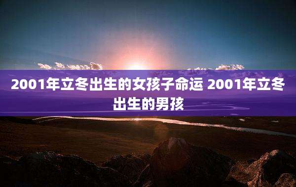 2001年立冬出生的女孩子命运 2001年立冬出生的男孩