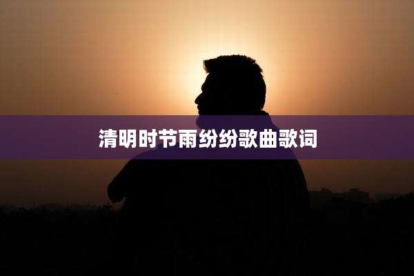清明时节雨纷纷歌曲歌词