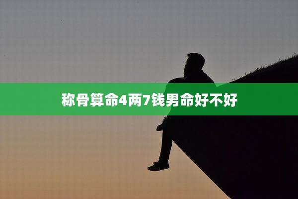 称骨算命4两7钱男命好不好