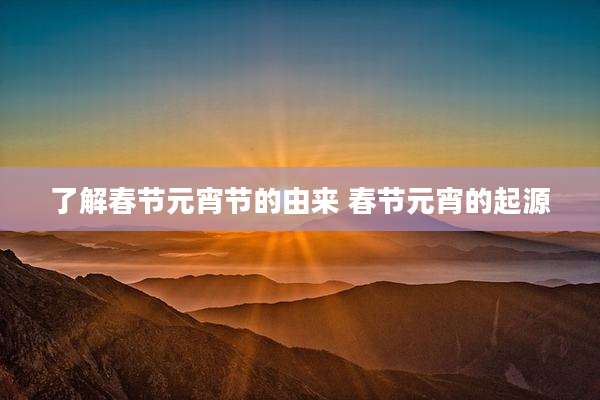 了解春节元宵节的由来 春节元宵的起源
