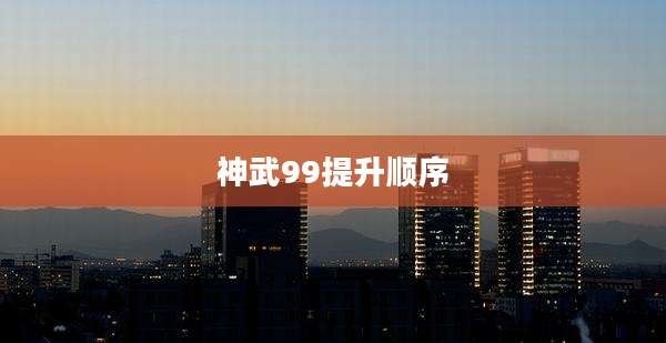 神武99提升顺序