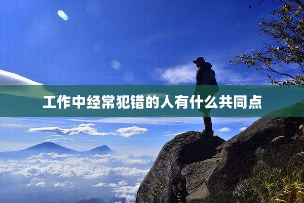 工作中经常犯错的人有什么共同点