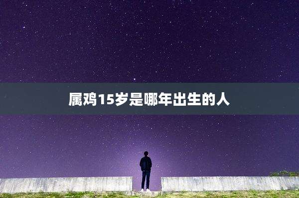 属鸡15岁是哪年出生的人