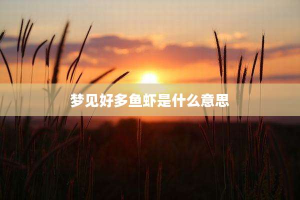 梦见好多鱼虾是什么意思