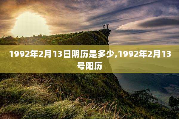 1992年2月13日阴历是多少,1992年2月13号阳历