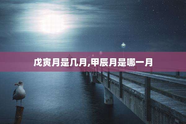 戊寅月是几月,甲辰月是哪一月