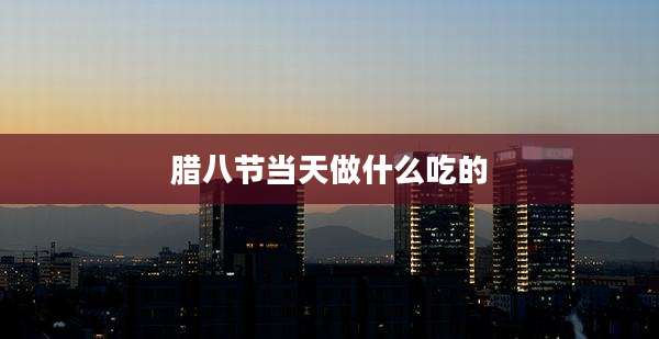 腊八节当天做什么吃的