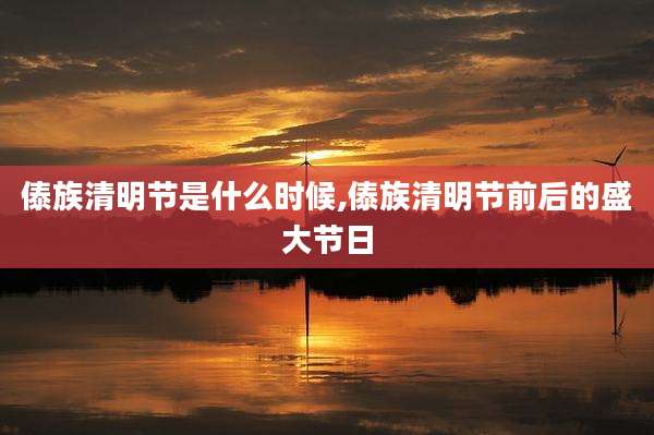 傣族清明节是什么时候,傣族清明节前后的盛大节日