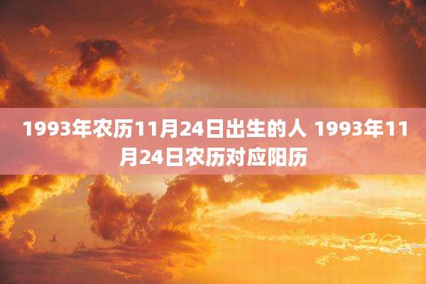 1993年农历11月24日出生的人 1993年11月24日农历对应阳历