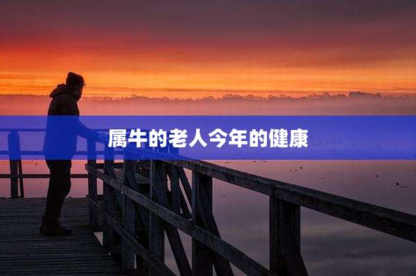 属牛的老人今年的健康