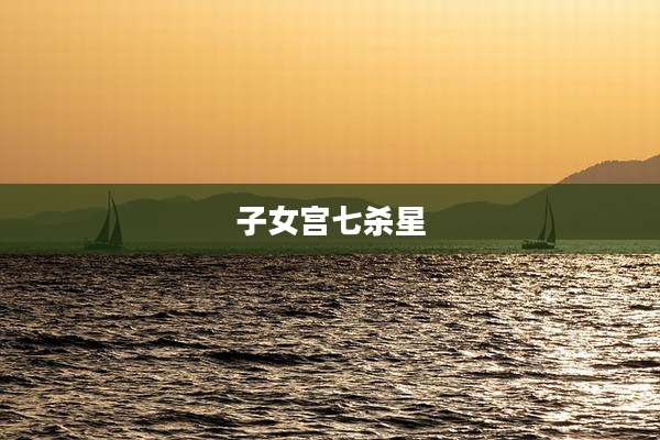 子女宫七杀星