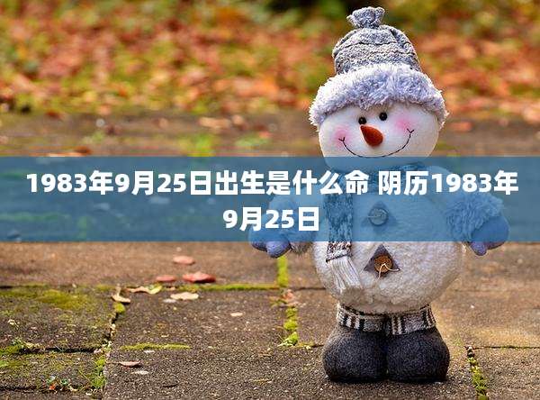 1983年9月25日出生是什么命 阴历1983年9月25日