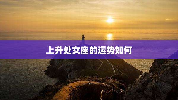 上升处女座的运势如何