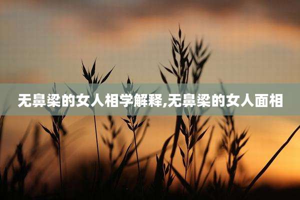 无鼻梁的女人相学解释,无鼻梁的女人面相