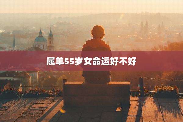 属羊55岁女命运好不好
