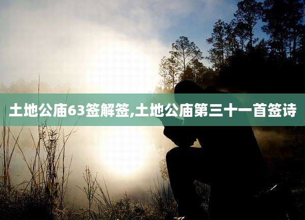 土地公庙63签解签,土地公庙第三十一首签诗