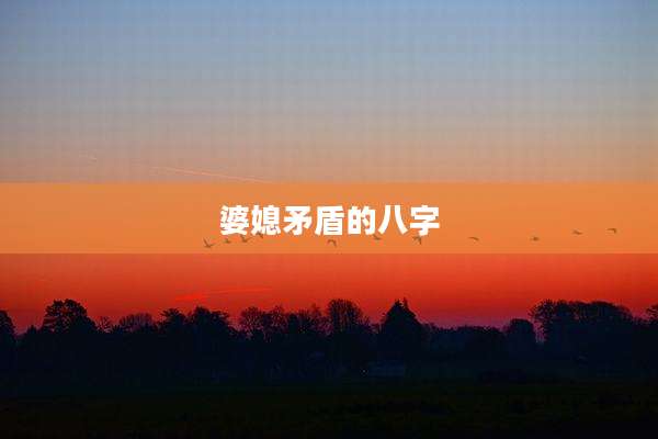 婆媳矛盾的八字