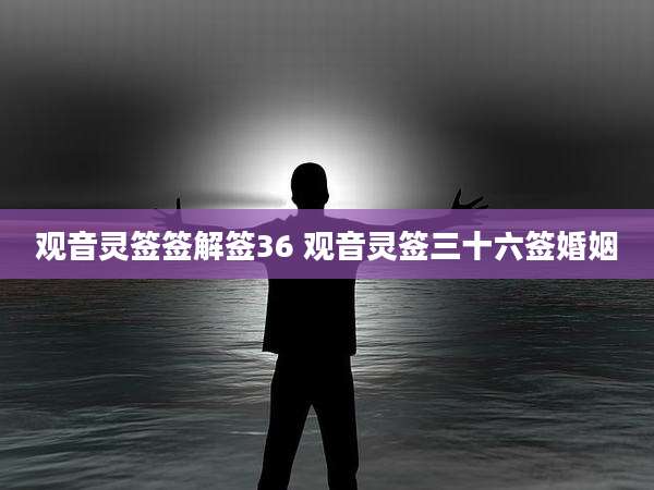 观音灵签签解签36 观音灵签三十六签婚姻