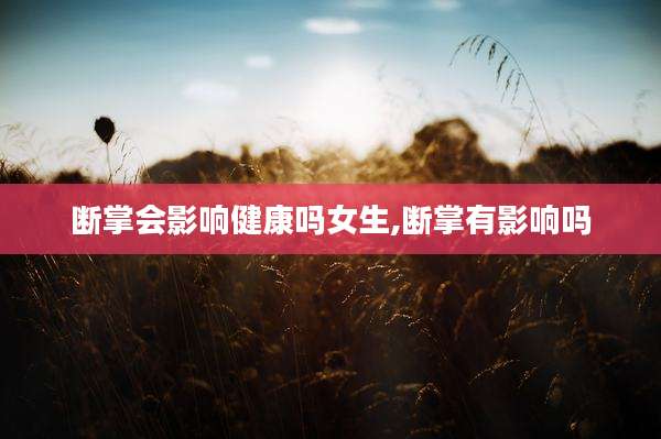 断掌会影响健康吗女生,断掌有影响吗