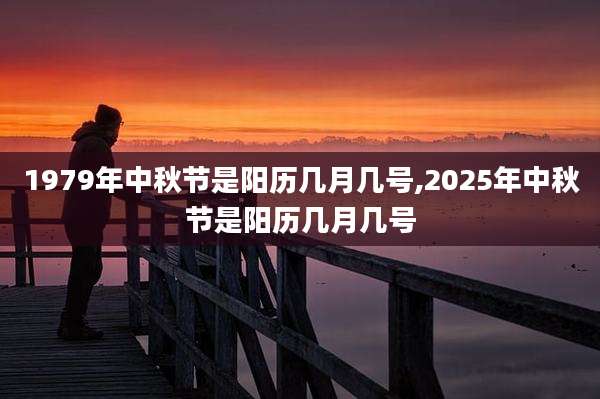 1979年中秋节是阳历几月几号,2025年中秋节是阳历几月几号