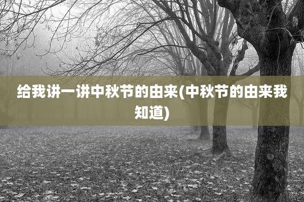 给我讲一讲中秋节的由来(中秋节的由来我知道)