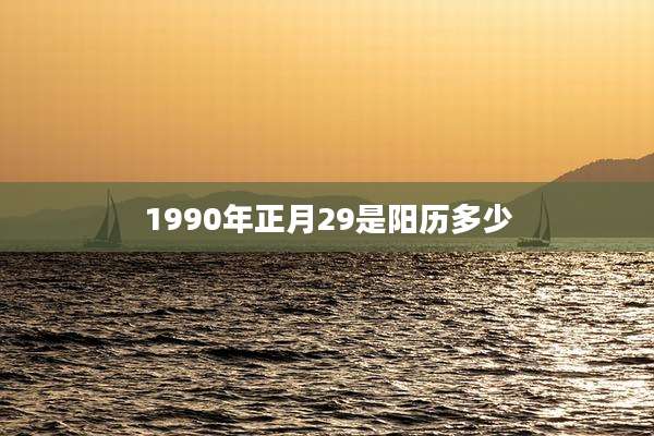 1990年正月29是阳历多少