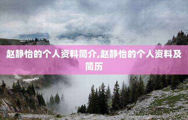 赵静怡的个人资料简介,赵静怡的个人资料及简历