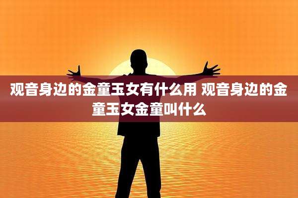 观音身边的金童玉女有什么用 观音身边的金童玉女金童叫什么