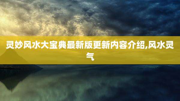 灵妙风水大宝典最新版更新内容介绍,风水灵气
