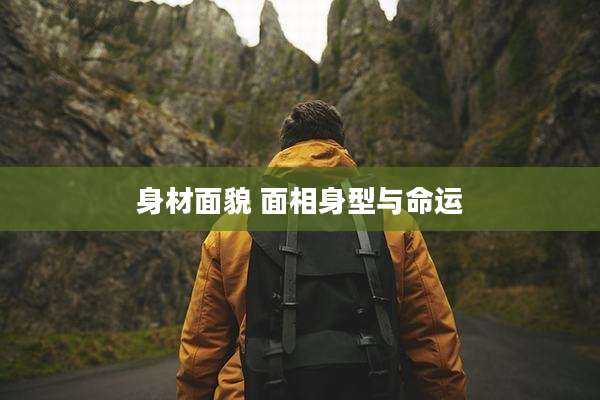 身材面貌 面相身型与命运