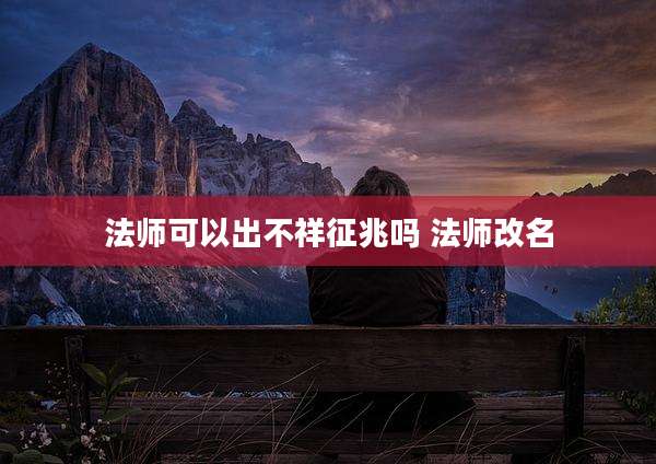 法师可以出不祥征兆吗 法师改名