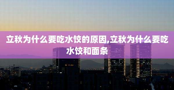 立秋为什么要吃水饺的原因,立秋为什么要吃水饺和面条