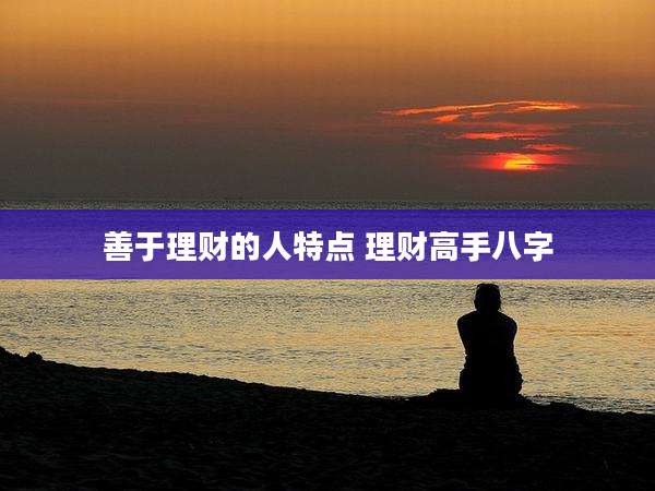 善于理财的人特点 理财高手八字