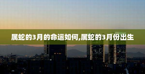 属蛇的3月的命运如何,属蛇的3月份出生