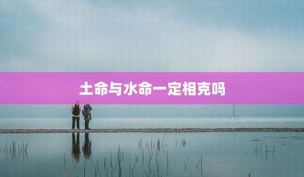 土命与水命一定相克吗