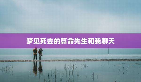 梦见死去的算命先生和我聊天