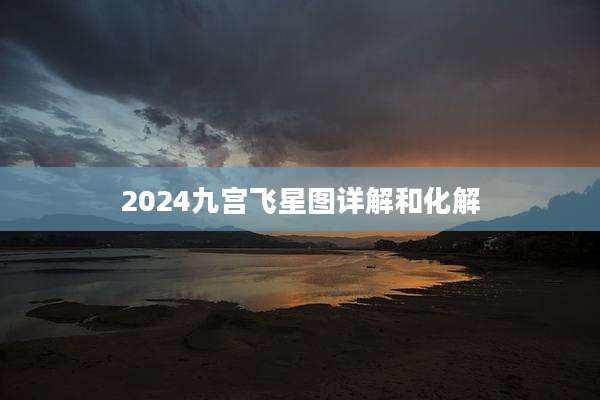 2024九宫飞星图详解和化解