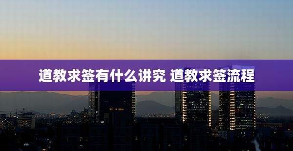 道教求签有什么讲究 道教求签流程