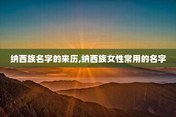 纳西族名字的来历,纳西族女性常用的名字