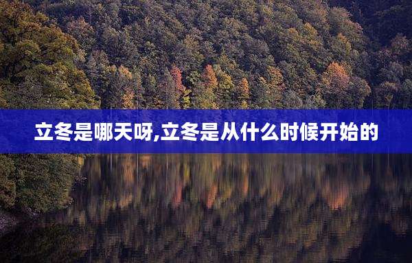 立冬是哪天呀,立冬是从什么时候开始的