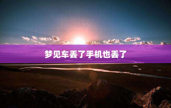 梦见车丢了手机也丢了