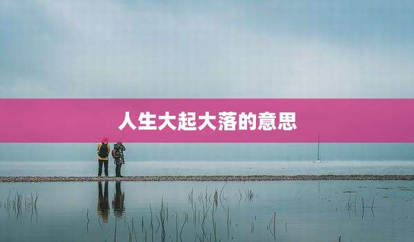 人生大起大落的意思