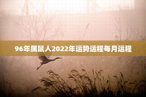 96年属鼠人2022年运势运程每月运程