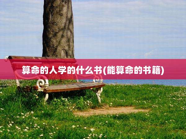 算命的人学的什么书(能算命的书籍)