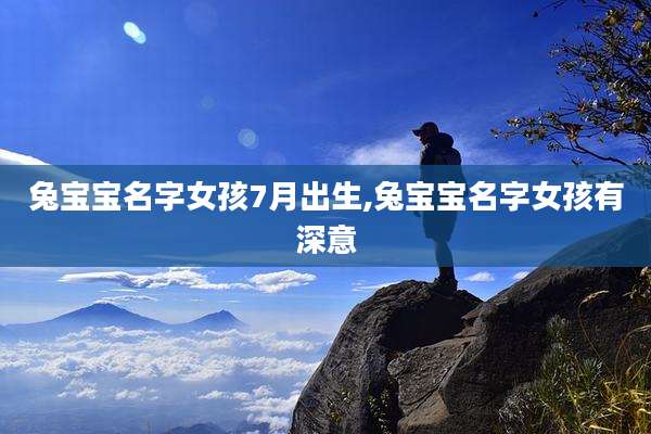 兔宝宝名字女孩7月出生,兔宝宝名字女孩有深意
