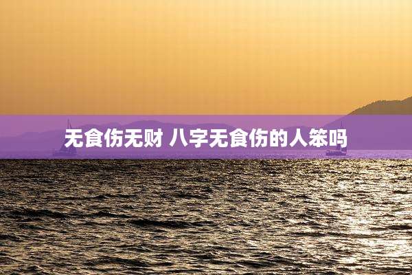 无食伤无财 八字无食伤的人笨吗